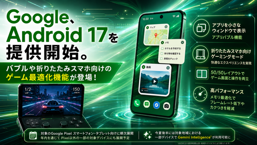 Google、Android 17を提供開始。バブルや折りたたみスマホ向けのゲーム最適化機能が登場！