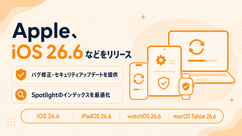 Apple、iOS26.6/iPadOS 26.6/watchOS 26.6/macOS 26.6をリリース。