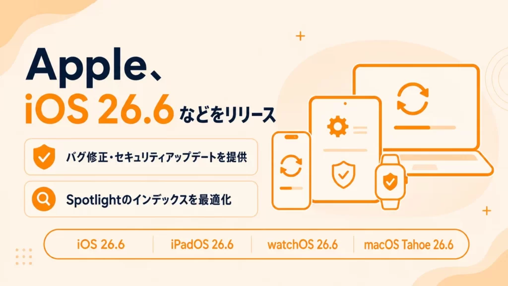 Apple、iOS26.6/iPadOS 26.6/watchOS 26.6/macOS 26.6をリリース。