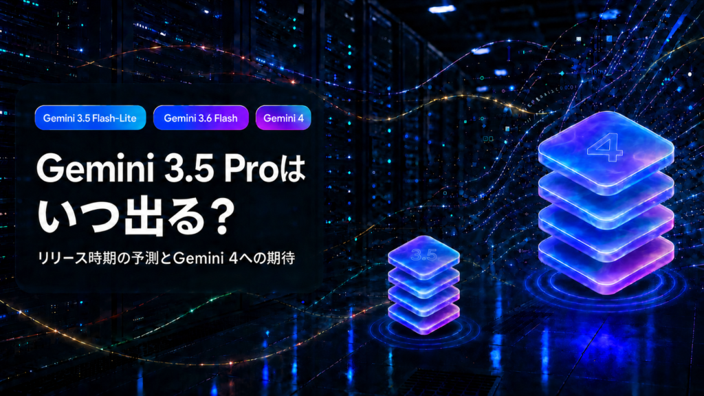 Gemini 3.5 Proはいつ出る？リリース時期の予測とGemini 4への期待