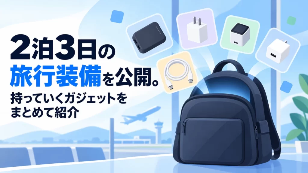 2泊3日の旅行装備を公開。持っていくガジェットをまとめて紹介